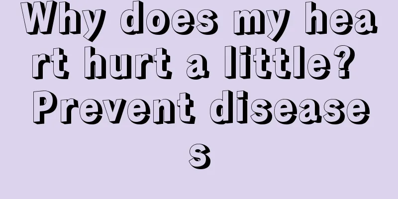 Why does my heart hurt a little? Prevent diseases