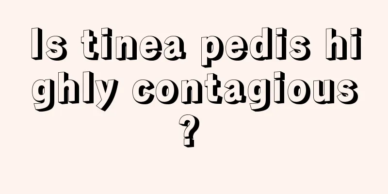 Is tinea pedis highly contagious? 