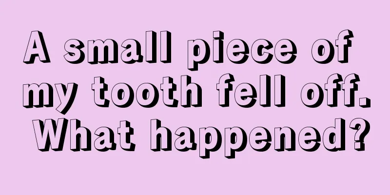 A small piece of my tooth fell off. What happened?