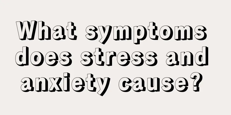 What symptoms does stress and anxiety cause? 