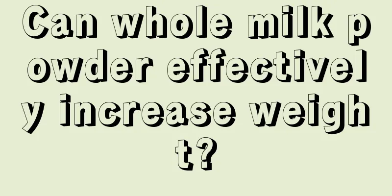 Can whole milk powder effectively increase weight?