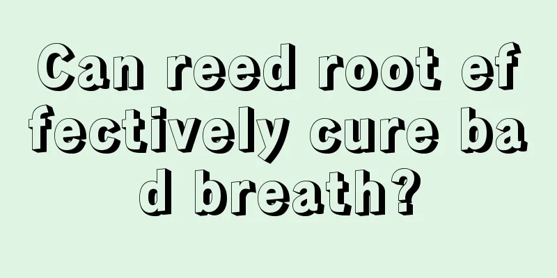 Can reed root effectively cure bad breath?