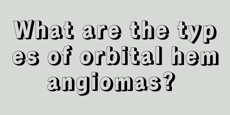 What are the types of orbital hemangiomas? 