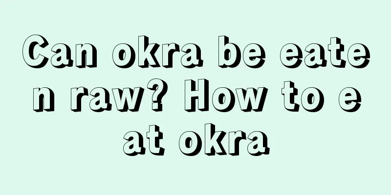 Can okra be eaten raw? How to eat okra