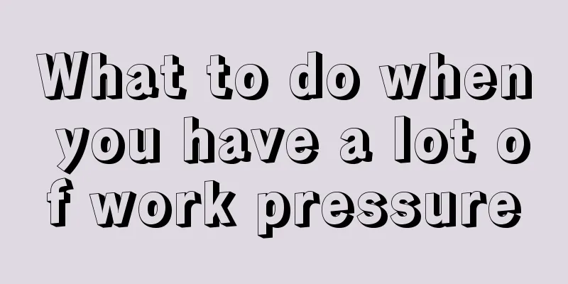 What to do when you have a lot of work pressure