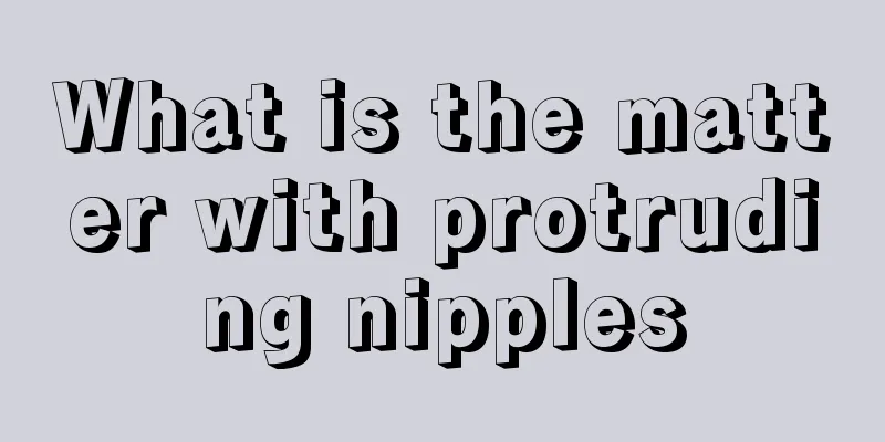 What is the matter with protruding nipples