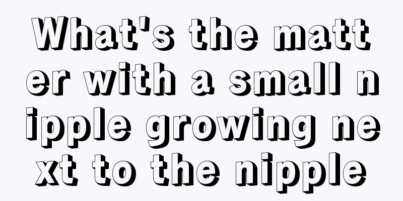What's the matter with a small nipple growing next to the nipple
