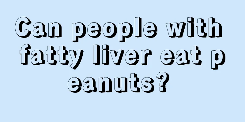 Can people with fatty liver eat peanuts? 