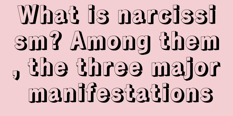 What is narcissism? Among them, the three major manifestations