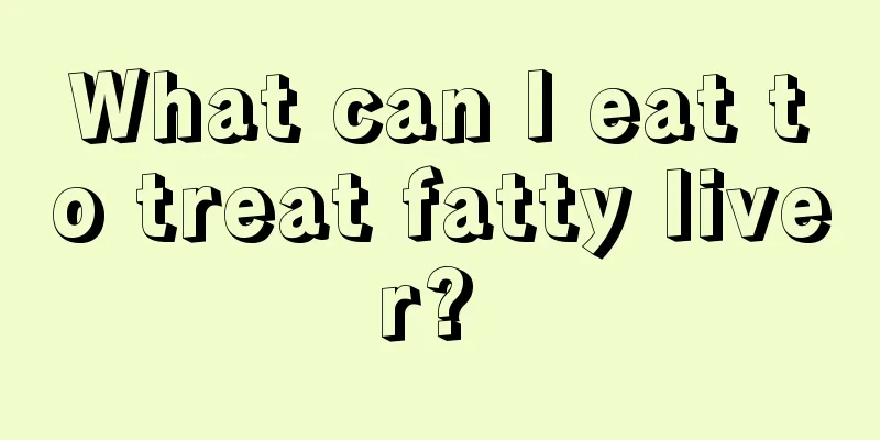 What can I eat to treat fatty liver? 