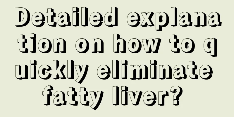Detailed explanation on how to quickly eliminate fatty liver? 