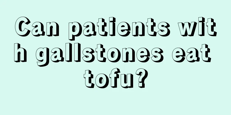 Can patients with gallstones eat tofu?