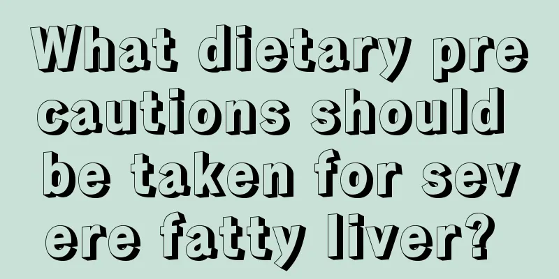 What dietary precautions should be taken for severe fatty liver? 