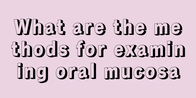 What are the methods for examining oral mucosa
