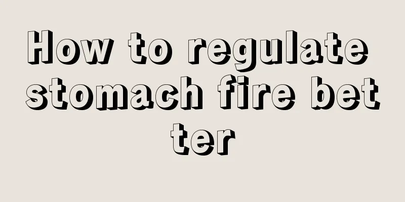 How to regulate stomach fire better