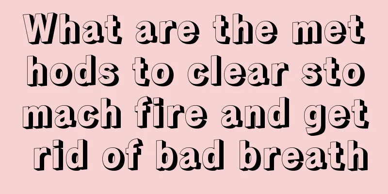What are the methods to clear stomach fire and get rid of bad breath