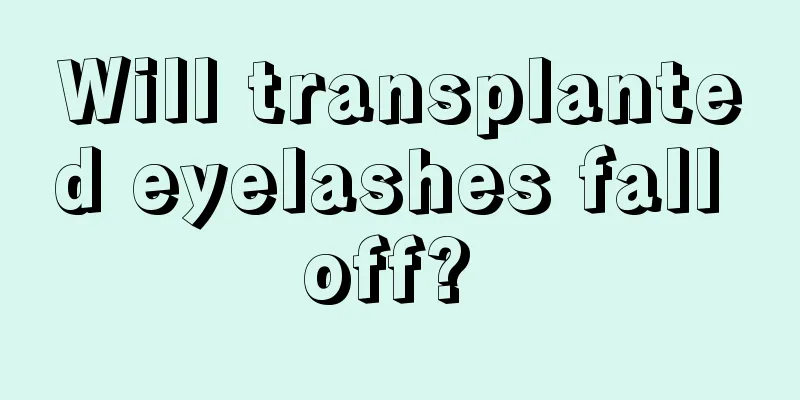 Will transplanted eyelashes fall off? 