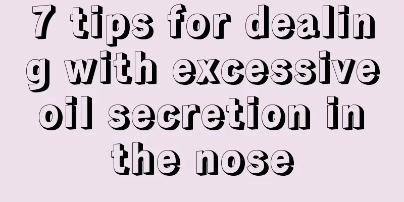 7 tips for dealing with excessive oil secretion in the nose