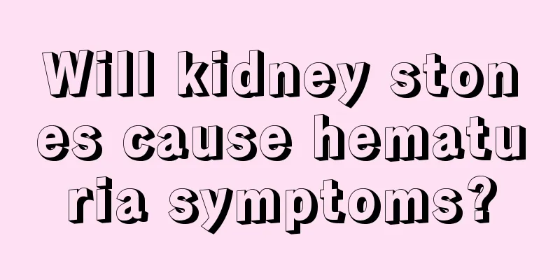 Will kidney stones cause hematuria symptoms?