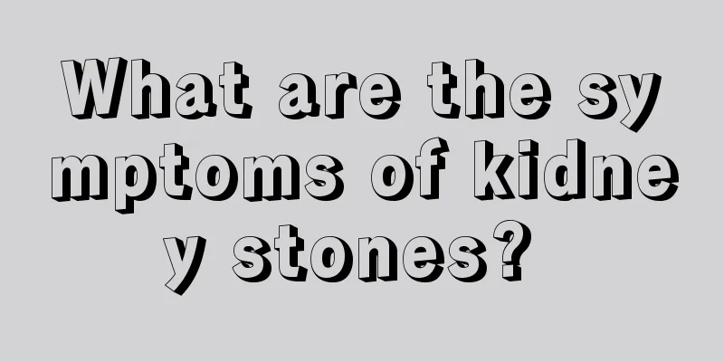 What are the symptoms of kidney stones? 