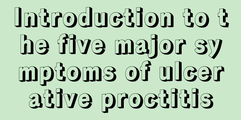 Introduction to the five major symptoms of ulcerative proctitis