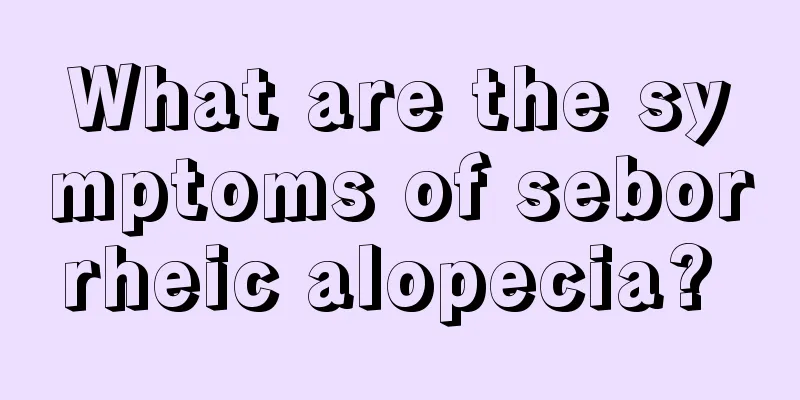 What are the symptoms of seborrheic alopecia? 