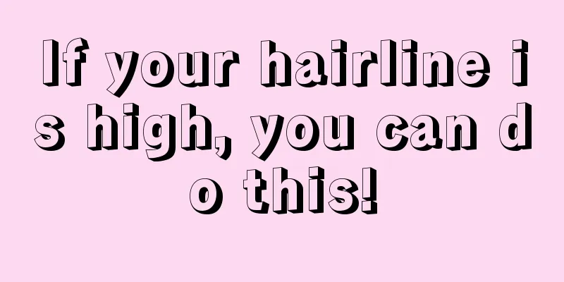 If your hairline is high, you can do this!