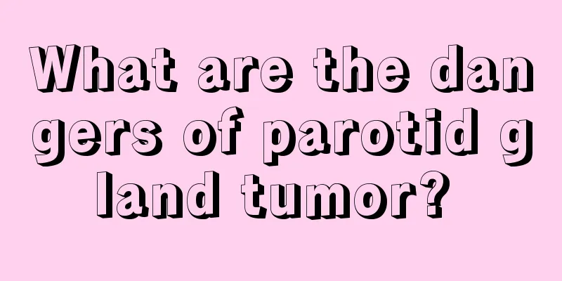 What are the dangers of parotid gland tumor? 