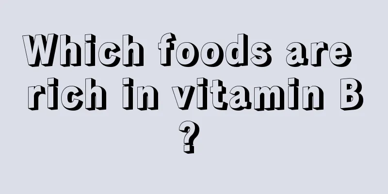 Which foods are rich in vitamin B? 