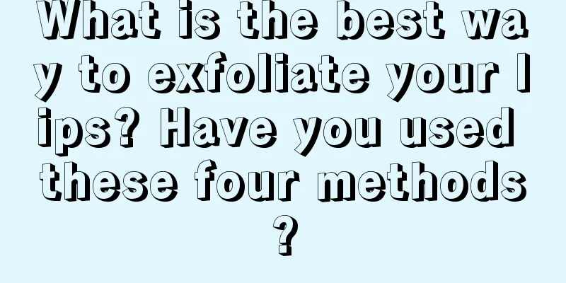 What is the best way to exfoliate your lips? Have you used these four methods?