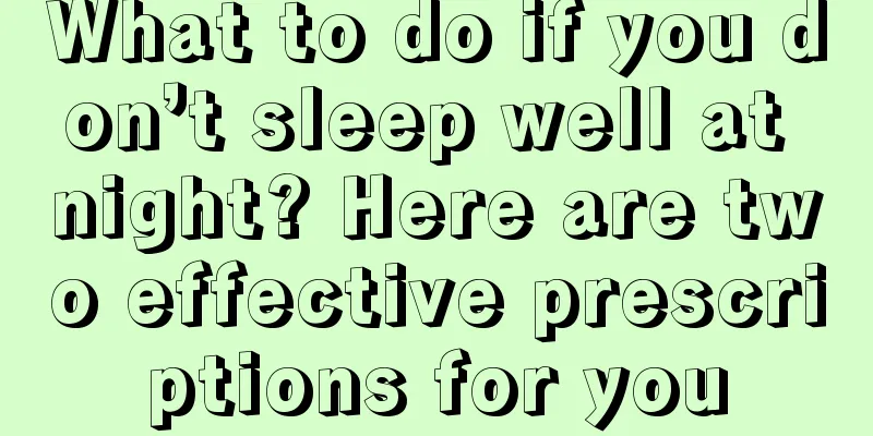 What to do if you don’t sleep well at night? Here are two effective prescriptions for you