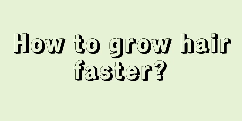 How to grow hair faster? 