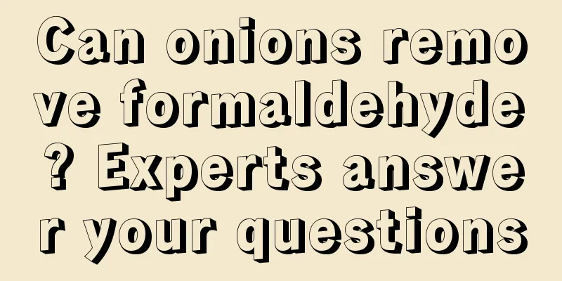 Can onions remove formaldehyde? Experts answer your questions