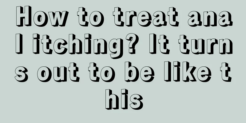 How to treat anal itching? It turns out to be like this