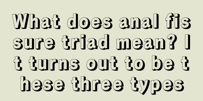 What does anal fissure triad mean? It turns out to be these three types
