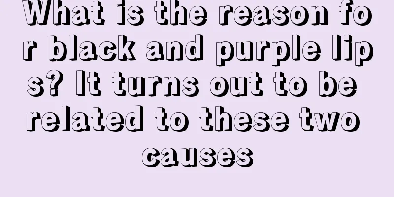 What is the reason for black and purple lips? It turns out to be related to these two causes