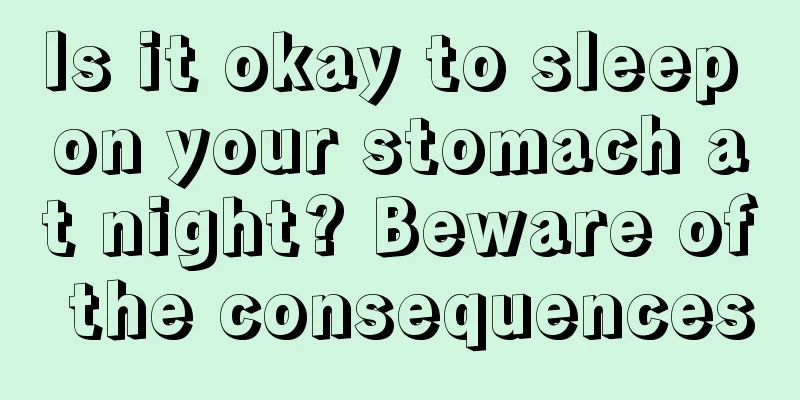 Is it okay to sleep on your stomach at night? Beware of the consequences