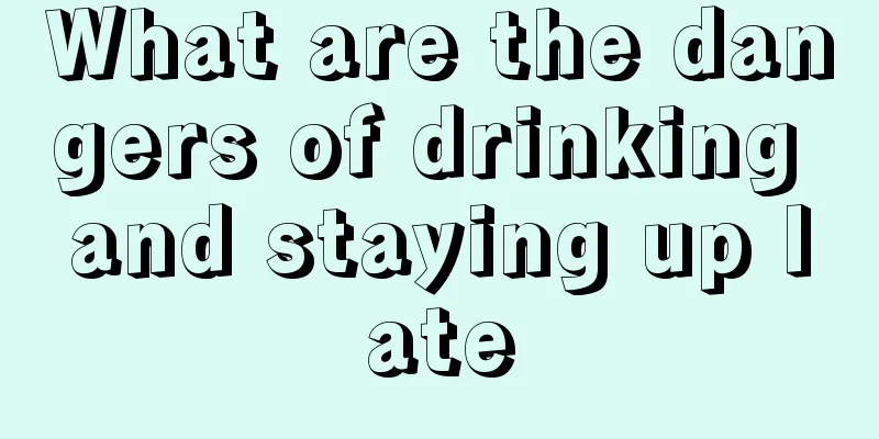 What are the dangers of drinking and staying up late