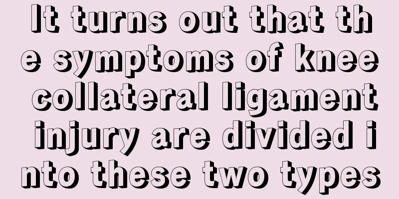 It turns out that the symptoms of knee collateral ligament injury are divided into these two types