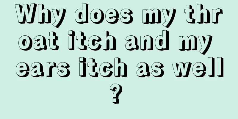 Why does my throat itch and my ears itch as well? 