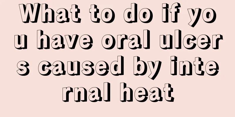 What to do if you have oral ulcers caused by internal heat