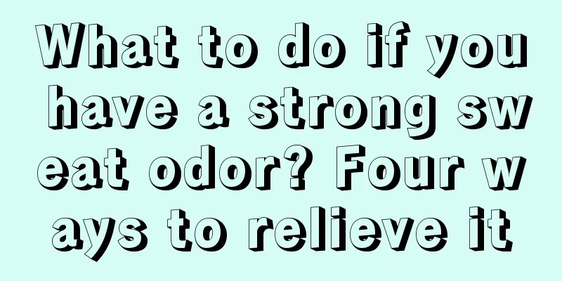 What to do if you have a strong sweat odor? Four ways to relieve it