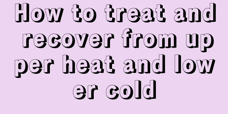 How to treat and recover from upper heat and lower cold