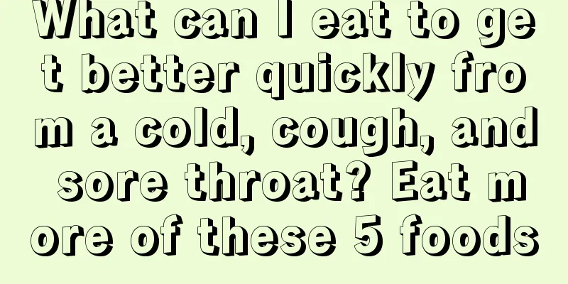 What can I eat to get better quickly from a cold, cough, and sore throat? Eat more of these 5 foods