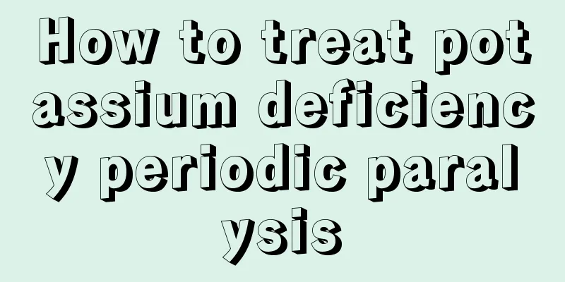 How to treat potassium deficiency periodic paralysis