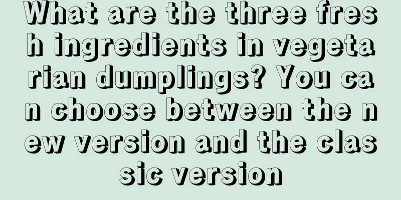 What are the three fresh ingredients in vegetarian dumplings? You can choose between the new version and the classic version