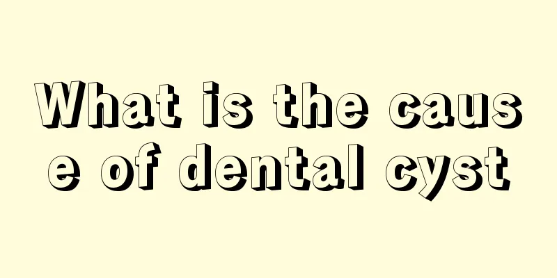 What is the cause of dental cyst