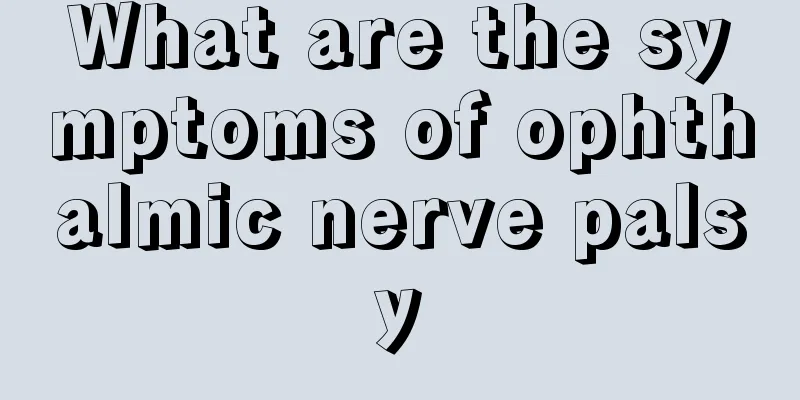 What are the symptoms of ophthalmic nerve palsy