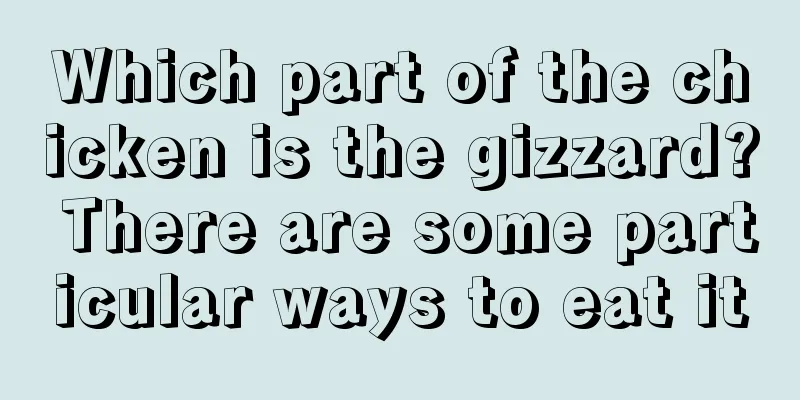 Which part of the chicken is the gizzard? There are some particular ways to eat it