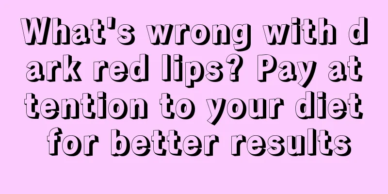 What's wrong with dark red lips? Pay attention to your diet for better results